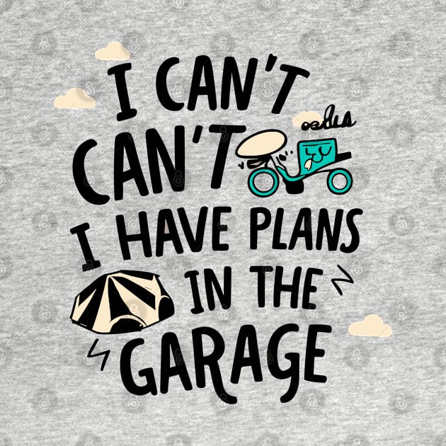 I Can't I Have Plans In The Garage by CosmicCat